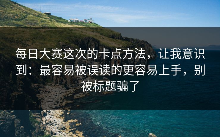 每日大赛这次的卡点方法,让我意识到:最容易被误读的更容易上手,别被标题骗了 每日大赛这次的卡点方法,让我意识到:最容易被误读的更容易上手,别被标题骗了